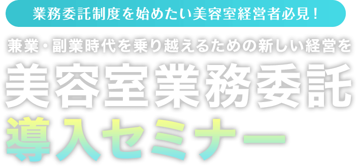 業務委託制度を始めたい美容室経営者必見!兼業・副業時代を乗り越えるための新しい経営を美容室業務委託導入セミナー